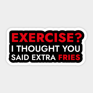 Exercise? I Thought You Said Extra Fries - Funny Quote Sticker